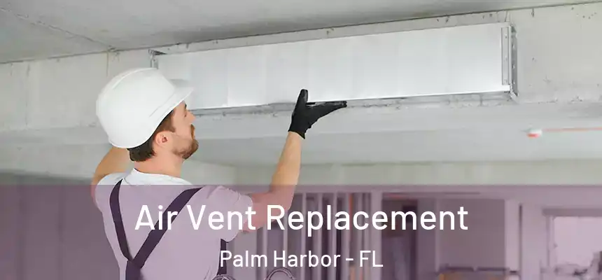 Air Vent Replacement Palm Harbor - FL