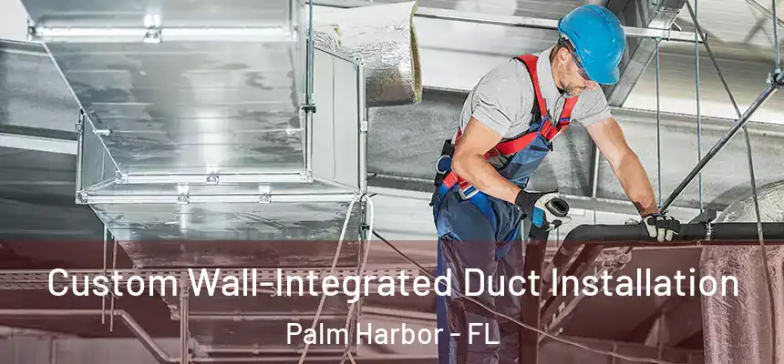 Custom Wall-Integrated Duct Installation Palm Harbor - FL