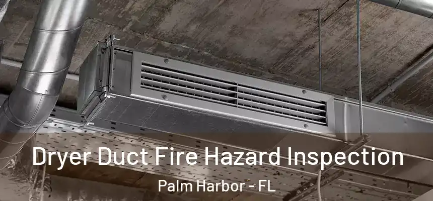 Dryer Duct Fire Hazard Inspection Palm Harbor - FL