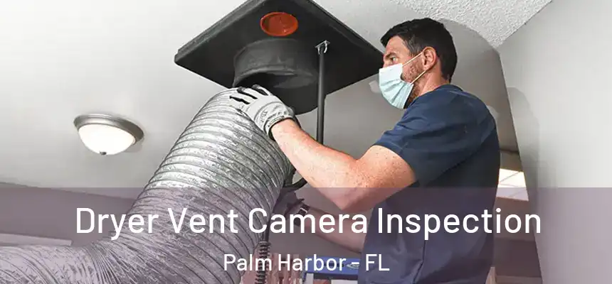 Dryer Vent Camera Inspection Palm Harbor - FL