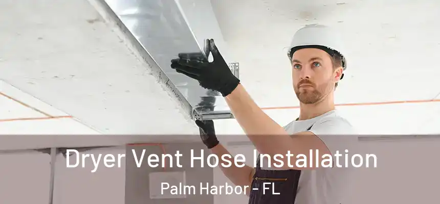 Dryer Vent Hose Installation Palm Harbor - FL
