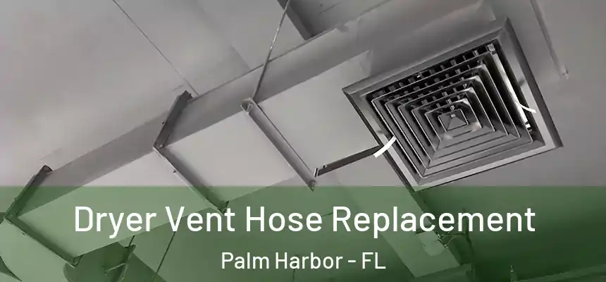  Dryer Vent Hose Replacement Palm Harbor - FL