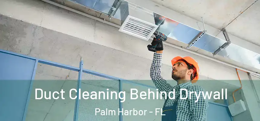 Duct Cleaning Behind Drywall Palm Harbor - FL