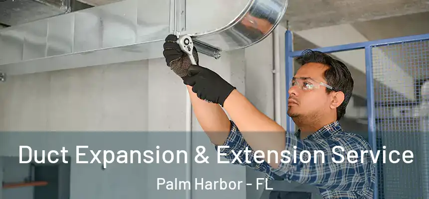 Duct Expansion & Extension Service Palm Harbor - FL