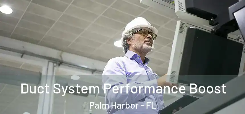 Duct System Performance Boost Palm Harbor - FL