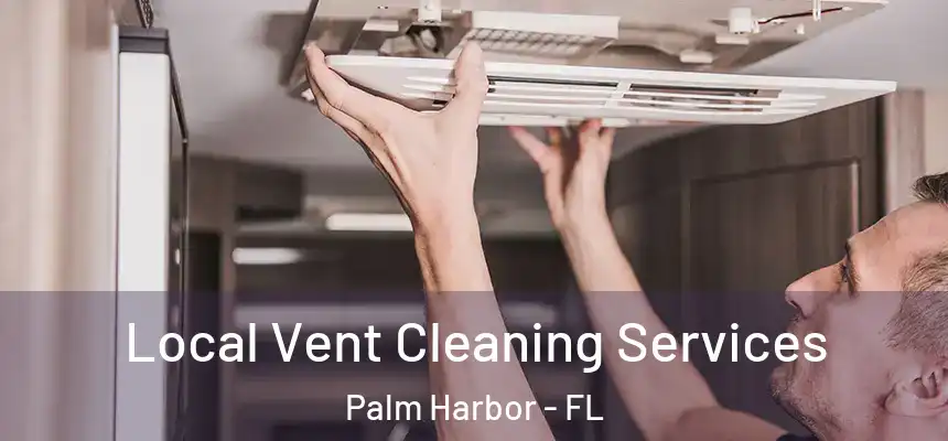 Local Vent Cleaning Services Palm Harbor - FL