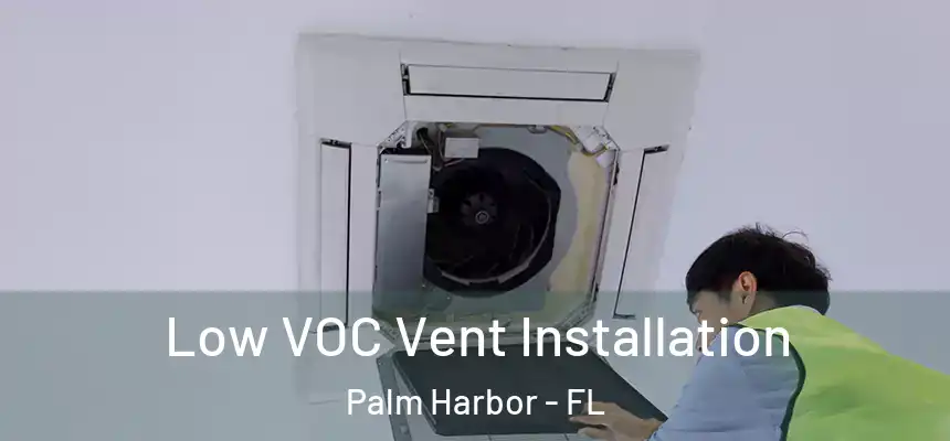 Low VOC Vent Installation Palm Harbor - FL