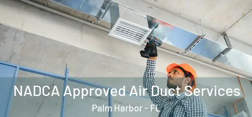 NADCA Approved Air Duct Services Palm Harbor - FL
