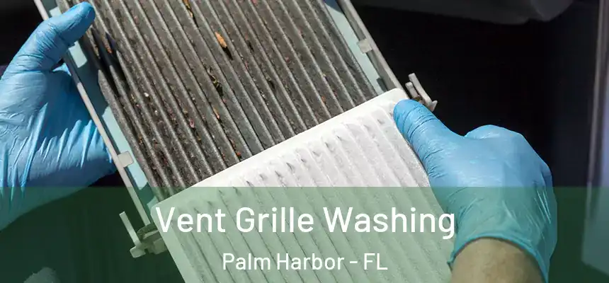 Vent Grille Washing Palm Harbor - FL